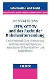 IPTV, OTT-TV und das Recht der Kabelweitersendung: Eine urheberrechtliche Untersuchung unter besonderer Berücksichtigung der europäischen ... (Schriftenreihe Information und Recht)