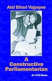 A Constructive Parliamentarian by Atal Bihari Vajpayee: Insights from a Statesman (English Edition)