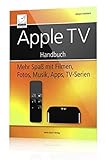 Apple TV Handbuch - Mehr Spaß mit Filmen, Fotos, Musik, Apps, TV-Serien