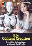 KI für Content Creation: Texte, Bilder, Audio und Video erstellen mit ChatGPT & Co. (mitp Business)