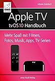Apple TV Handbuch - tvOS 10: Mehr Spaß mit Filmen, Fotos, Musik, Apps und TV-Serien