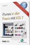 Das Praxisbuch zu iTunes für OS X, iOS und Windows - Musik, Filme und Apps im Griff / mit Infos zu Apple TV, iPad, iPhone und iPod touch: Musik, Filme, Bilder überall steuern