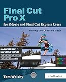 Final Cut Pro X for iMovie and Final Cut Express Users: Making the Creative Leap