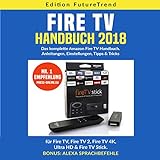 Fire TV Handbuch 2018 (German Edition): Das komplette Amazon Fire TV Handuch. Anleitungen, Einstellungen, Tipps & Tricks