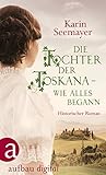 Die Tochter der Toskana – wie alles begann: Historischer Roman (Die große Toskana-Saga)