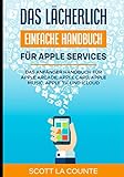 Das lächerlich einfache Handbuch für apple Services: Das Anfänger Handbuch Zu Apple Arcade, Apple Card, Apple Music, Apple TV, Und iCloud