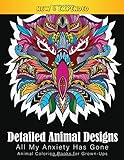 Detailed Animal Designs All My Anxiety Has Gone Animal Coloring Books for Grown-Ups: An Amazing Choice for stress relieving coloring books, with over 100 DETAILED high value designs